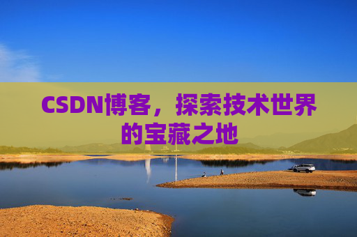 CSDN博客，探索技术世界的宝藏之地